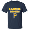 Pittsburgh Pirates T Shirt I Married Into This T Shirts Hoodie