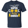 Pugs T Shirts Hoodie  I Never Imagined I Would Be A Super Cool Pug Owner