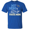 Tennessee Titans T Shirts Hoodie My Mom Is A Bigger Fan Than Your Mom