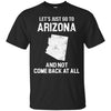 ARIZONA T Shirts Hoodie  Lets Just Go To