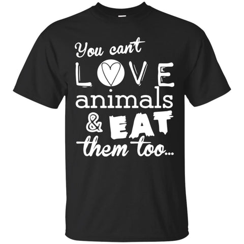 Animals T Shirts Hoodie   You Can't Love Animal - Eat Them Too