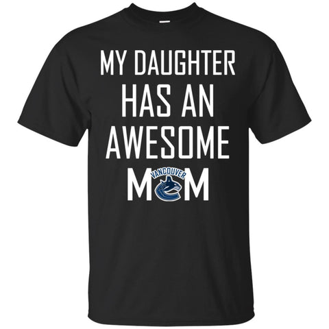 Vancouver Canucks T Shirts Hoodie My Daughter Has An Awesome Mom