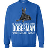 Doberman T Shirts Hoodie  Of Course I Talk To