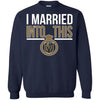 Vegas Golden Knights T Shirts Hoodie I Married Into This