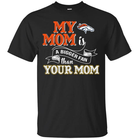Denver Broncos T Shirts Hoodie My Mom Is A Bigger Fan Than Your Mom