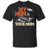 Denver Broncos T Shirts Hoodie My Mom Is A Bigger Fan Than Your Mom
