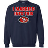 San Francisco 49ers T Shirt I Married Into This T Shirts Hoodie