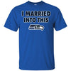 Seattle Seahawks T Shirt I Married Into This T Shirts Hoodie