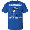 Animals T Shirts Hoodie  Be Kind To Animals Or I Will Kill You