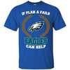 Beer PHILADELPHIA EAGLES T Shirts Hoodie If Plan A Fails PHILADELPHIA EAGLES Can Help