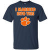 Clemson Tigers T Shirt I Married Into This T Shirts Hoodie
