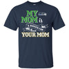 Seattle Seahawks T Shirts Hoodie My Mom Is A Bigger Fan Than Your Mom