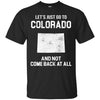 Colorado T Shirts Hoodie  Lets Just Go To