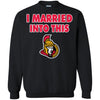 Ottawa Senators T Shirt I Married Into This T Shirts Hoodie