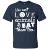 Animals T Shirts Hoodie   You Can't Love Animal - Eat Them Too