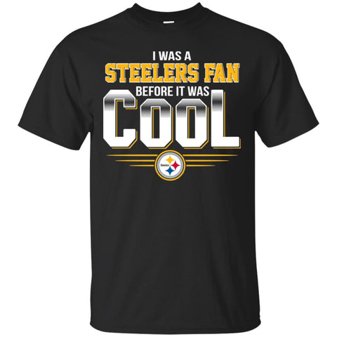 Pittsburgh Steelers T Shirts Hoodie I Was A Fan Before It Was Cool