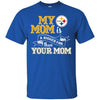 Pittsburgh Steelers T Shirts Hoodie My Mom Is A Bigger Fan Than Your Mom
