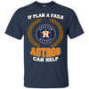 Beer Houston Astros T Shirts Hoodie If Plan A Fails Houston Astros Can Help