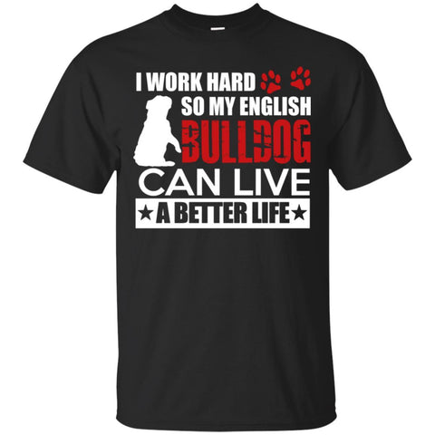 Bulldog T Shirts Hoodie  I Work Hard So My English Bulldog Can Live A Better Life