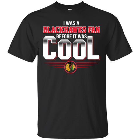 Chicago Blackhawks T Shirts Hoodie I Was A Fan Before It Was Cool