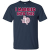 Texas Southern Tigers T Shirts Hoodie I Married Into This