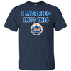 New York Mets T Shirt I Married Into This T Shirts Hoodie