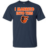Baltimore Orioles T Shirt I Married Into This T Shirts Hoodie