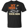Anaheim Ducks T Shirts Hoodie My Mom Is A Bigger Fan Than Your Mom