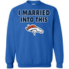 Denver Broncos T Shirt I Married Into This T Shirts Hoodie