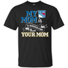 New York Rangers T Shirts Hoodie My Mom Is A Bigger Fan Than Your Mom