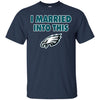 PHILADELPHIA EAGLES T Shirt I Married Into This T Shirts Hoodie