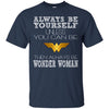 Always Be Yourself Wonder Woman T T Shirts Hoodie