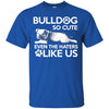 Bulldog T Shirts Hoodie  Bulldog So Cute Even The Haters Like US