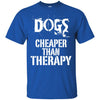 dogs cheaper than therapy T Shirts Hoodie