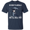 Animals T Shirts Hoodie  Be Kind To Animals Or I Will Kill You