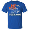 Denver Broncos T Shirts Hoodie My Mom Is A Bigger Fan Than Your Mom