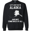 ALASKA T Shirts Hoodie  Lets Just Go To