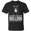 Bulldog T Shirts Hoodie  Of Course I Talk To