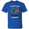 Beer Houston Texans T Shirts Hoodie If Plan A Fails Houston Texans Can Help
