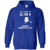 ALASKA T Shirts Hoodie  Lets Just Go To