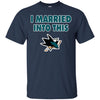 San Jose Sharks T Shirt I Married Into This T Shirts Hoodie