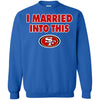 San Francisco 49ers T Shirt I Married Into This T Shirts Hoodie