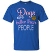 DOGS ARE BETTER THAN PEOPLE T Shirts Hoodie