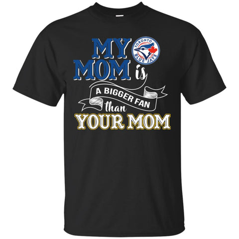 Toronto Blue Jays T Shirts Hoodie My Mom Is A Bigger Fan Than Your Mom