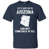 ARIZONA T Shirts Hoodie  Lets Just Go To