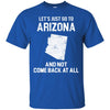 ARIZONA T Shirts Hoodie  Lets Just Go To