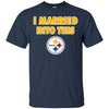 Pittsburgh Steelers T Shirt I Married Into This T Shirts Hoodie