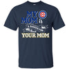 Chicago Cubs T Shirts Hoodie My Mom Is A Bigger Fan Than Your Mom