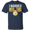 Pittsburgh Steelers T Shirts Hoodie I Married Into This