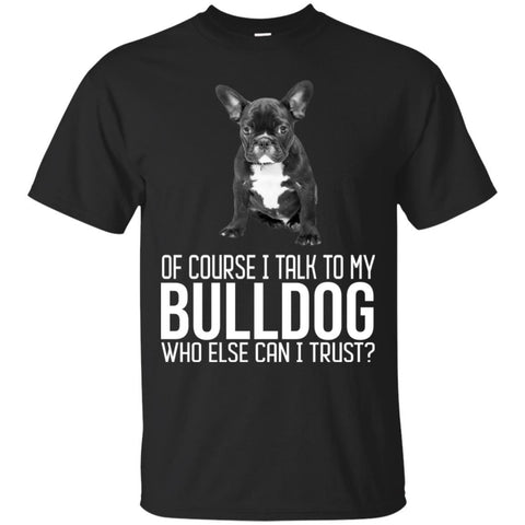 Bulldog T Shirts Hoodie  Of Course I Talk To